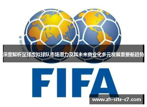 深度解析足球虚拟球队市场潜力及其未来商业化多元发展重要新趋势