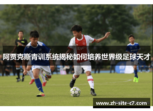 阿贾克斯青训系统揭秘如何培养世界级足球天才