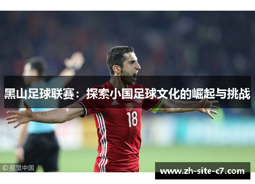 黑山足球联赛：探索小国足球文化的崛起与挑战