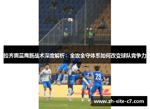 拉齐奥蓝鹰新战术深度解析：全攻全守体系如何改变球队竞争力
