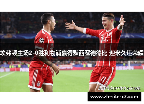 埃弗顿主场2-0胜利物浦赢得默西塞德德比 迎来久违荣耀