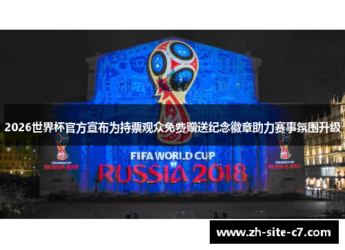 2026世界杯官方宣布为持票观众免费赠送纪念徽章助力赛事氛围升级